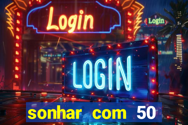 sonhar com 50 reais jogo do bicho